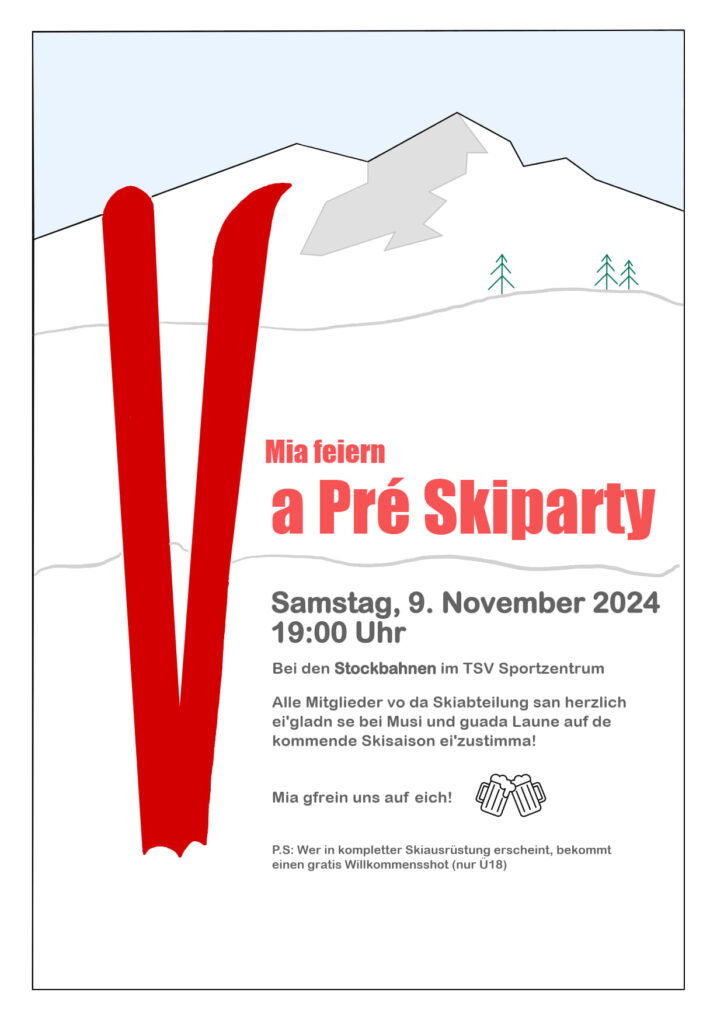 Mia feiern a Pré Skiparty. Samstag, 9. November 2024 19:00 Uhr bei den Stockbahnen im TSV Sportzentrum. Alle Mitglieder vo da Skiabteilung san herzlich ei'gladn se bei Musi und guada Laune auf de kommende Skisaison ei'zustimma! Mia gfrein uns auf eich! PS: Wer in kompletter Skiausrüstung erscheint, bekommt einen gratis Willkommensshot (nur Ü18)